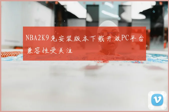 NBA2K9免安装版本下载开放PC平台兼容性受关注
