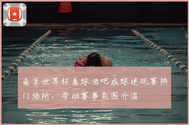 南京世界杯看球酒吧成球迷观赛热门场所,带动赛事氛围升温