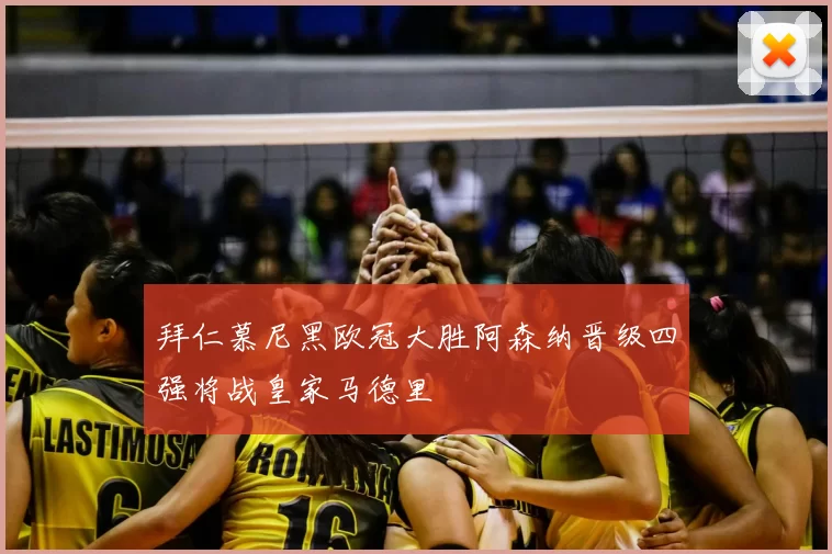 拜仁慕尼黑欧冠大胜阿森纳晋级四强将战皇家马德里