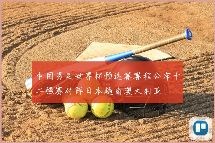 中国男足世界杯预选赛赛程公布十二强赛对阵日本越南澳大利亚