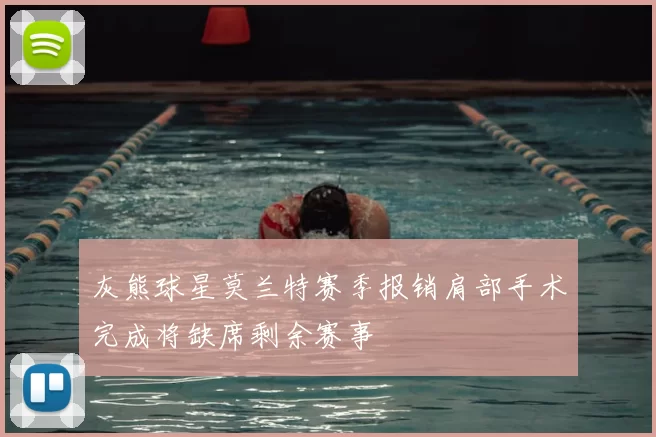 灰熊球星莫兰特赛季报销肩部手术完成将缺席剩余赛事