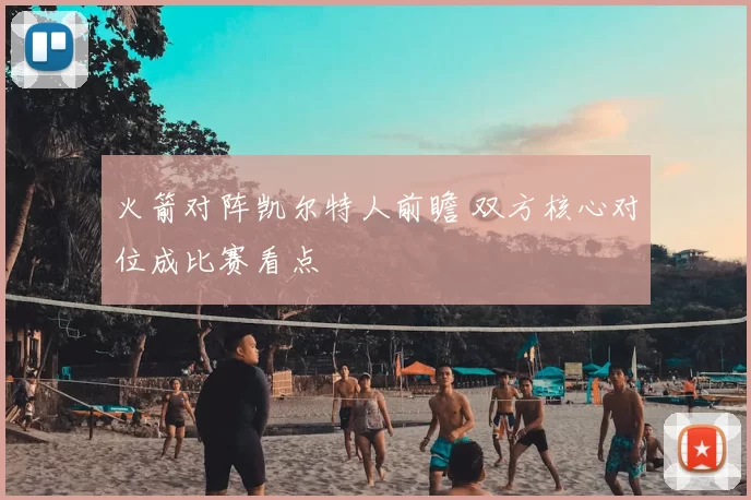 火箭对阵凯尔特人前瞻 双方核心对位成比赛看点