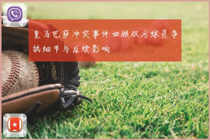 皇马巴萨冲突事件回顾双方球员争执细节与后续影响